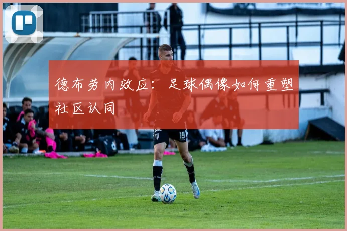 德布劳内效应：足球偶像如何重塑社区认同