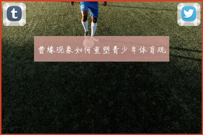 曹缘现象如何重塑青少年体育观