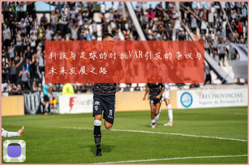 科技与足球的对抗VAR引发的争议与未来发展之路